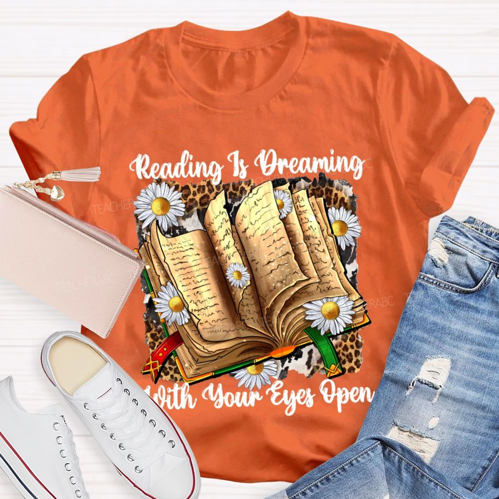 Reading Is Dreaming With Your Eyes Open Teacher T-shirt