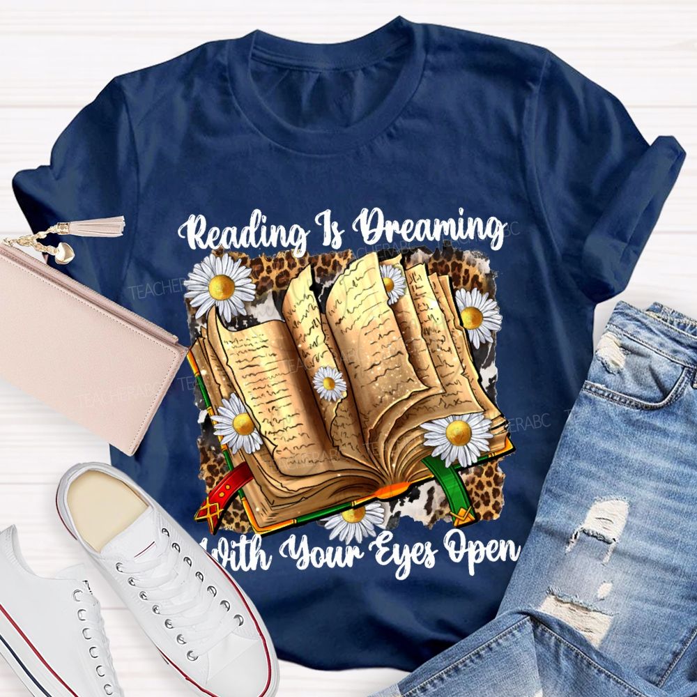 Reading Is Dreaming With Your Eyes Open Teacher T-shirt
