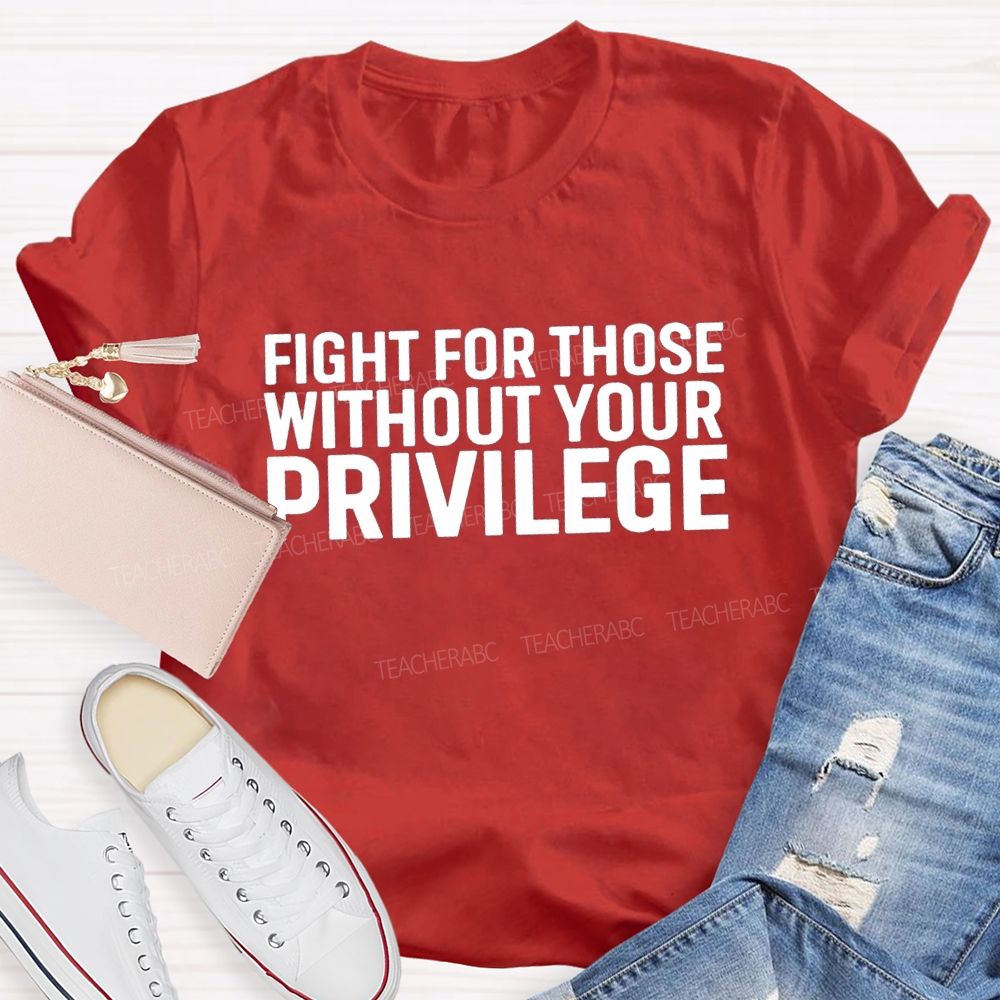 Fight for Those Without Your Privilege T-shirt