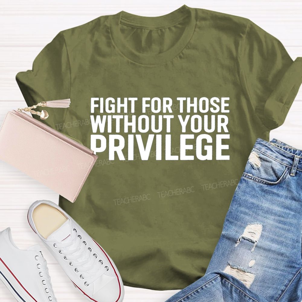Fight for Those Without Your Privilege T-shirt