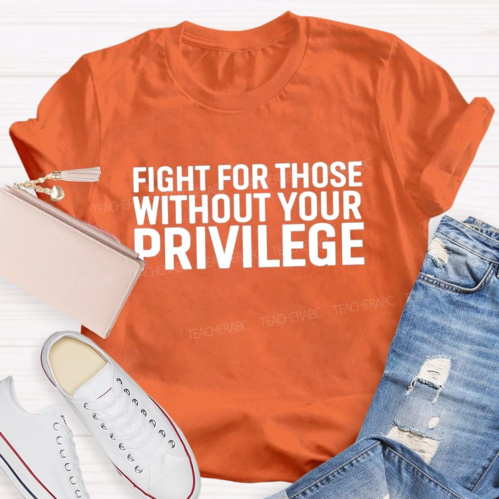 Fight for Those Without Your Privilege T-shirt