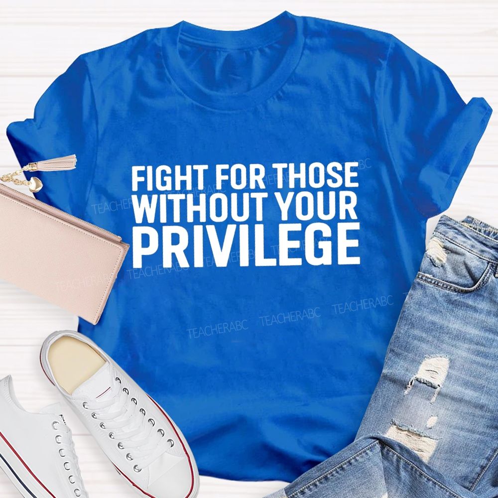 Fight for Those Without Your Privilege T-shirt