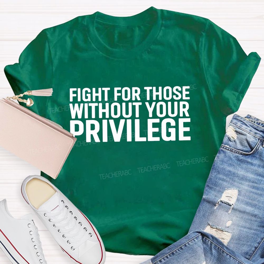 Fight for Those Without Your Privilege T-shirt