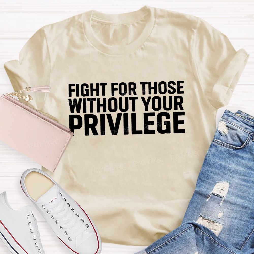 Fight for Those Without Your Privilege T-shirt