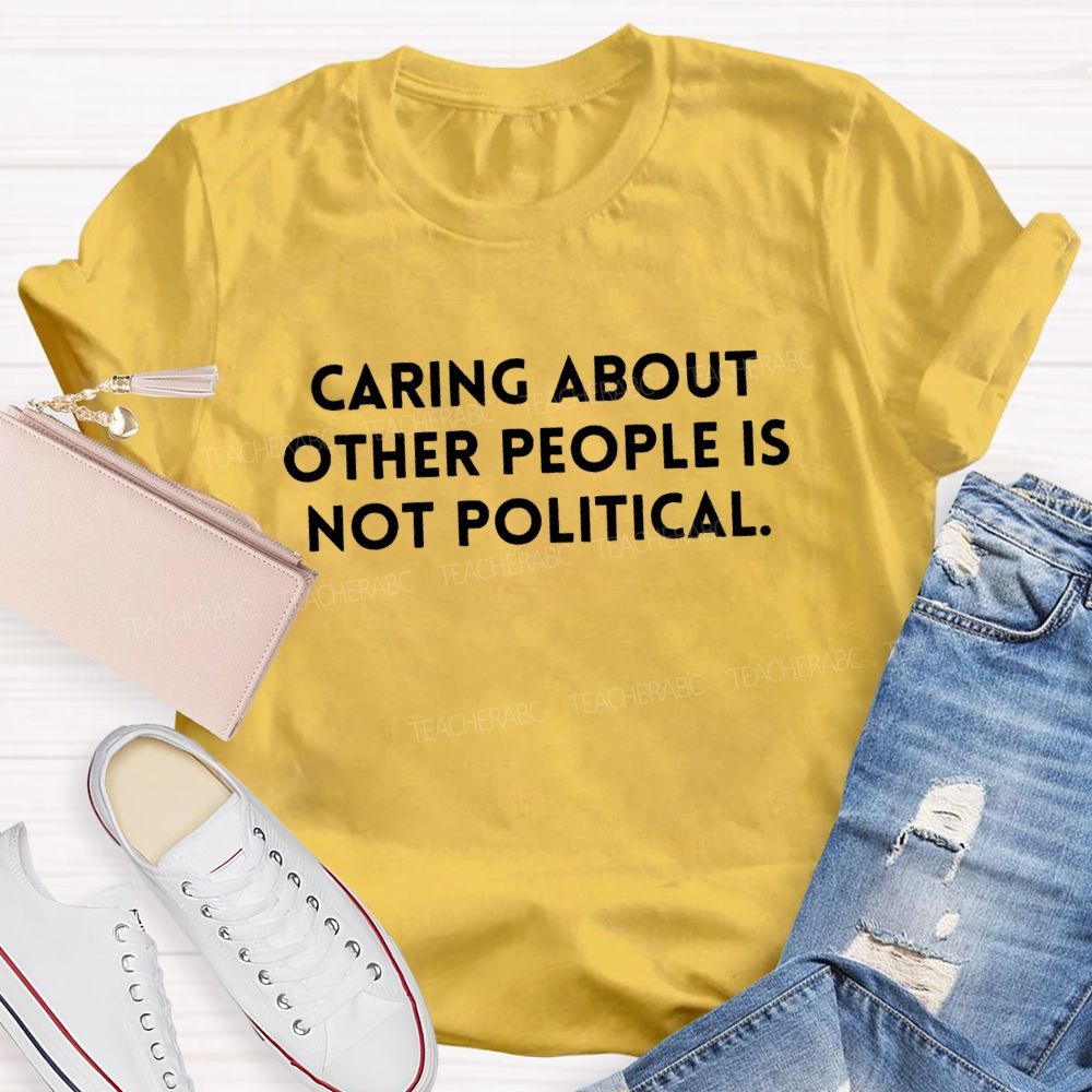 Caring About Other People Is Not Political T-shirt