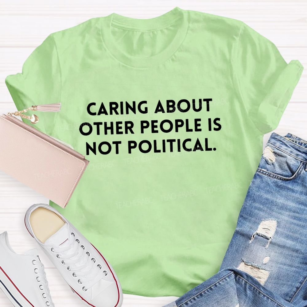 Caring About Other People Is Not Political T-shirt