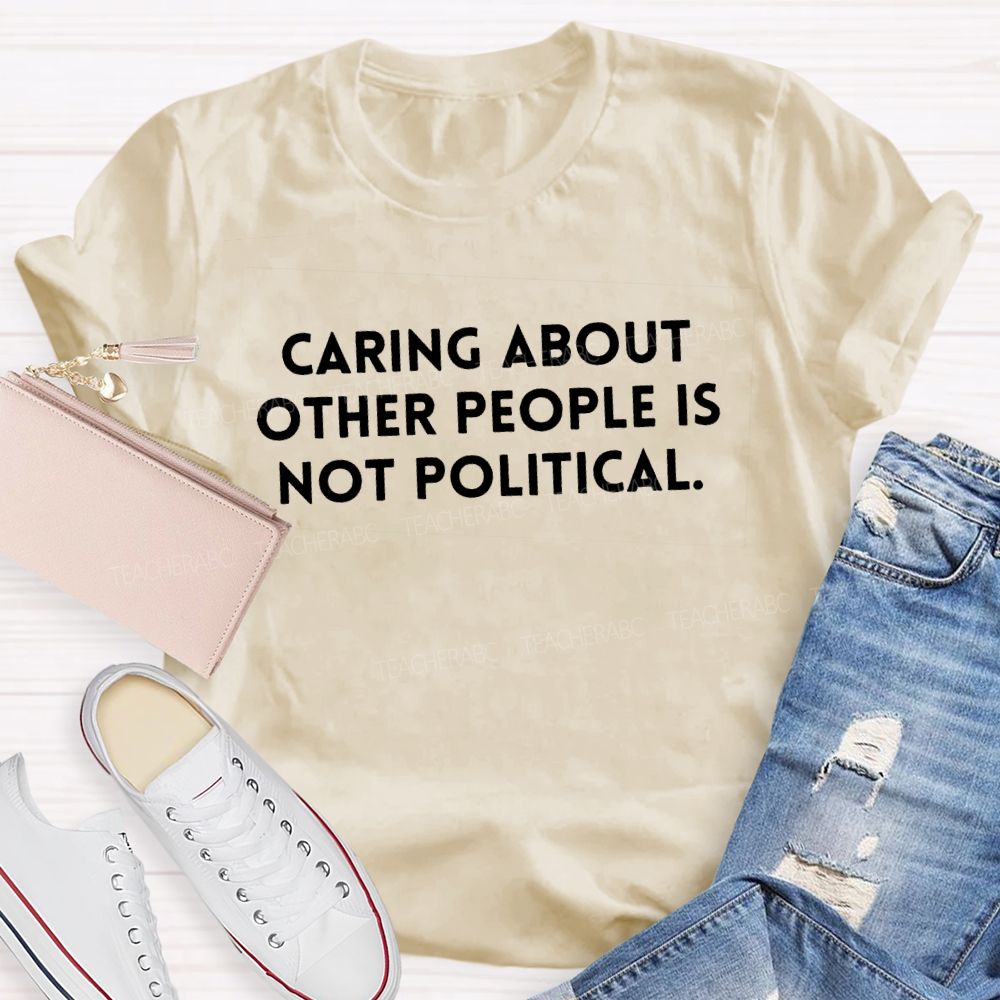 Caring About Other People Is Not Political T-shirt