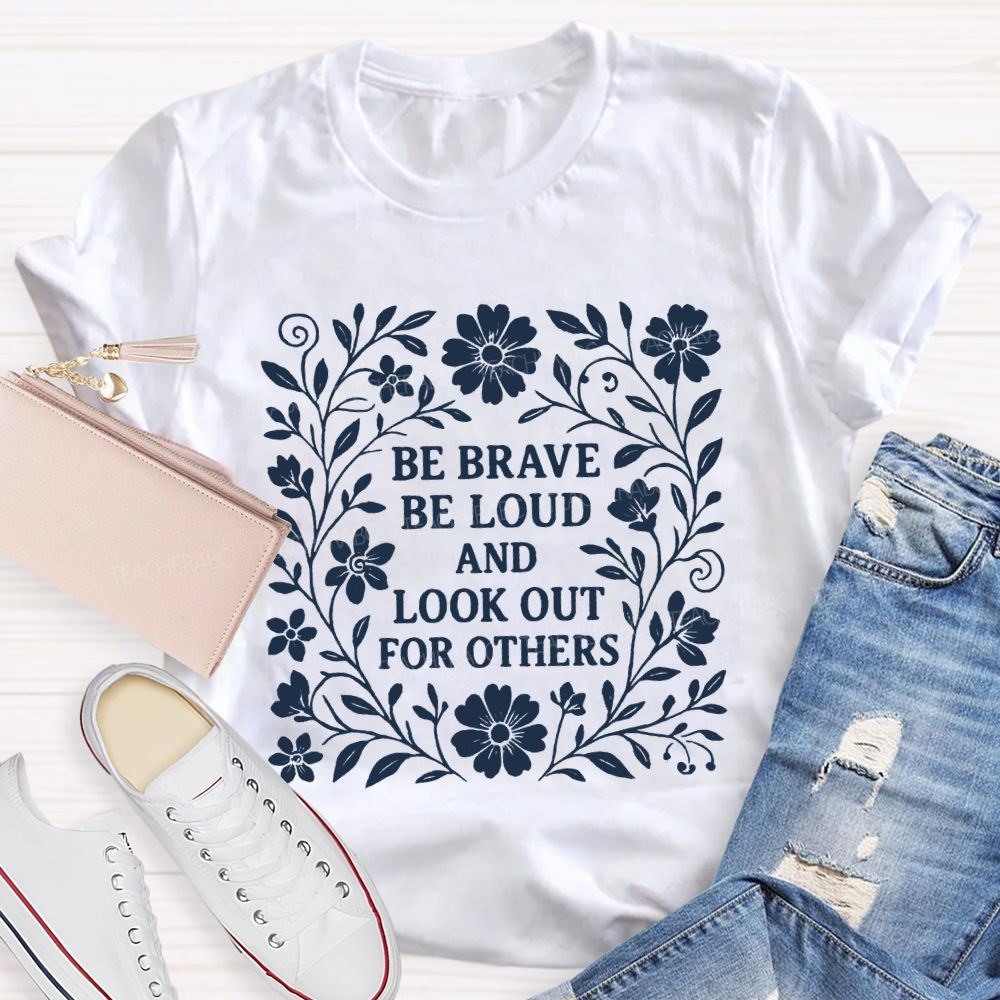 Be Brave Be Loud And Look Out For Others Teacher T-Shirt