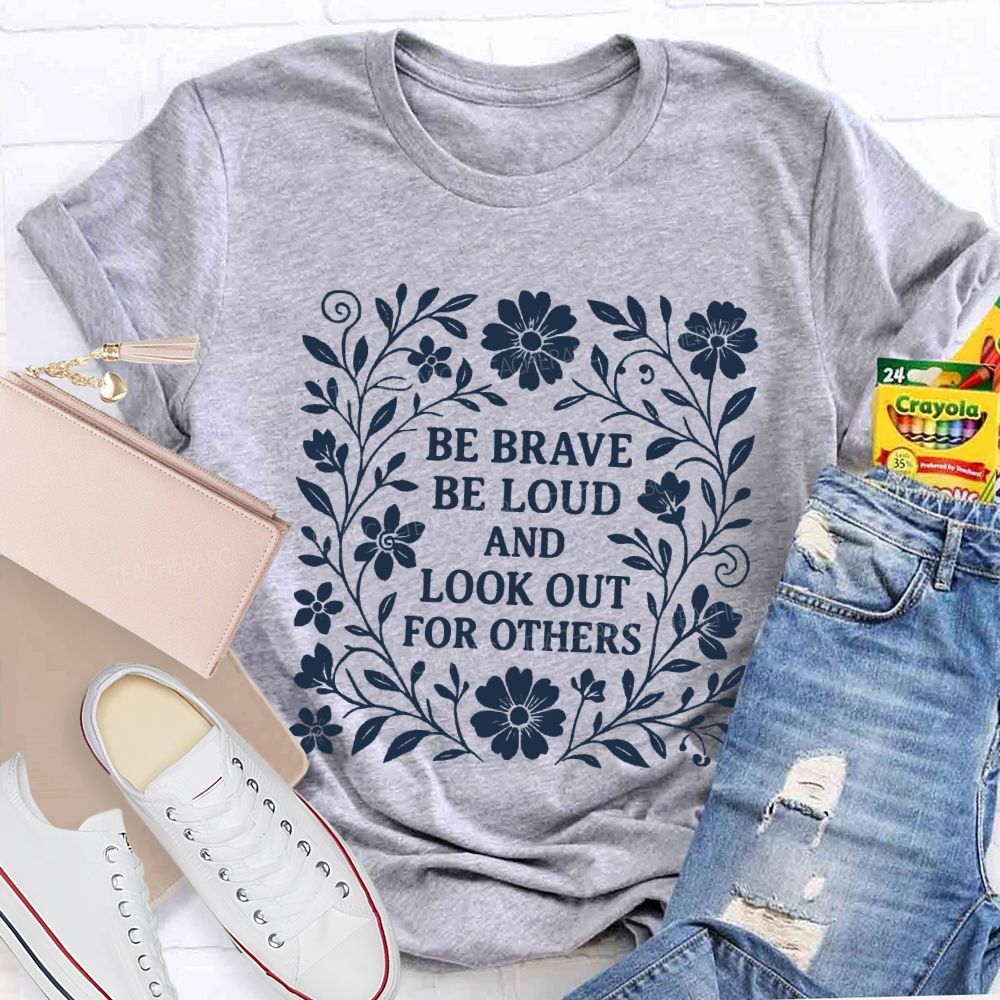 Be Brave Be Loud And Look Out For Others Teacher T-Shirt