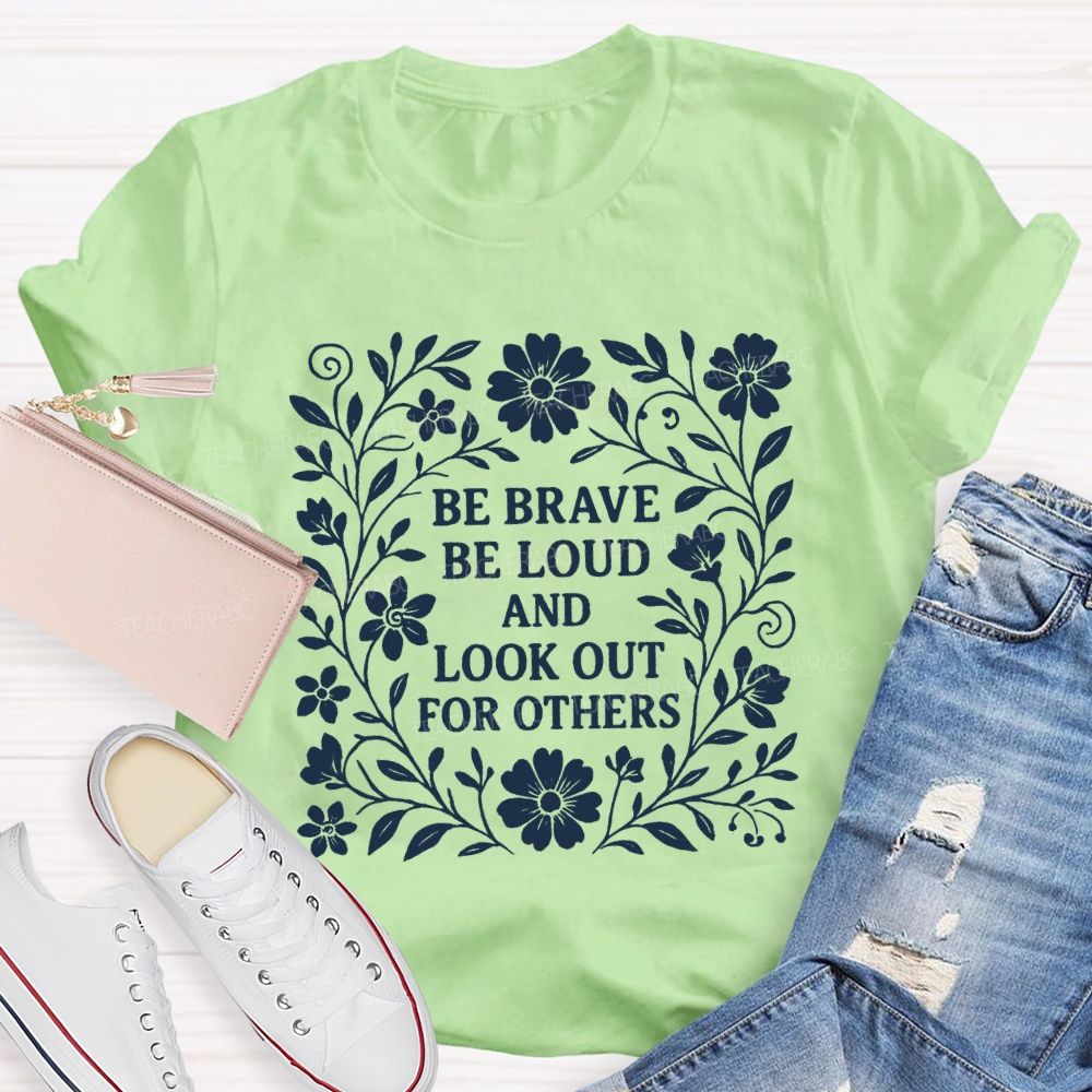 Be Brave Be Loud And Look Out For Others Teacher T-Shirt