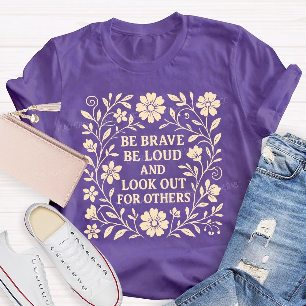 Be Brave Be Loud And Look Out For Others Teacher T-Shirt