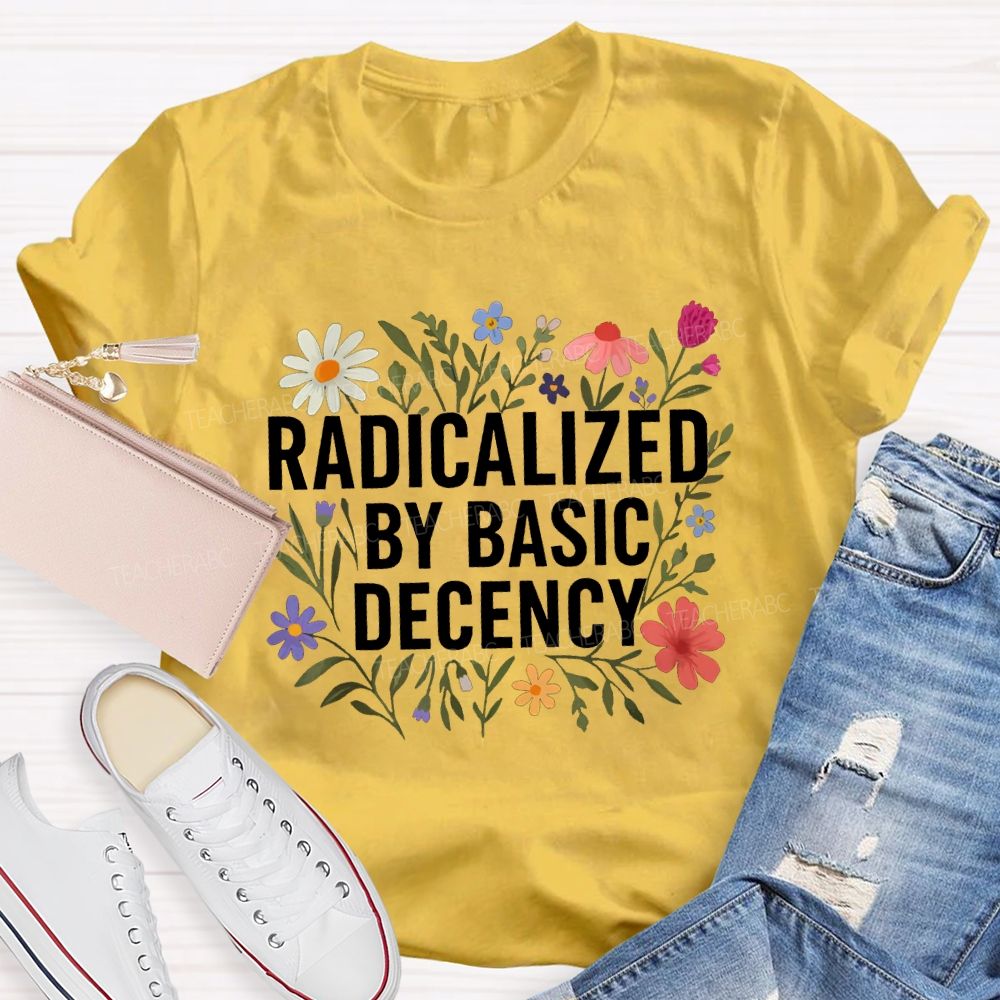 Radicalized By Basic Decency Social Justice Floral Teacher T-shirt