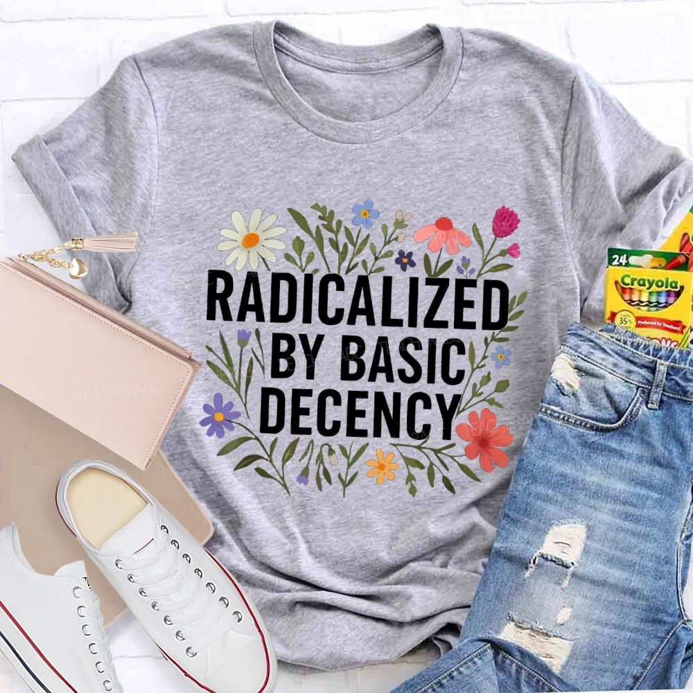 Radicalized By Basic Decency Social Justice Floral Teacher T-shirt