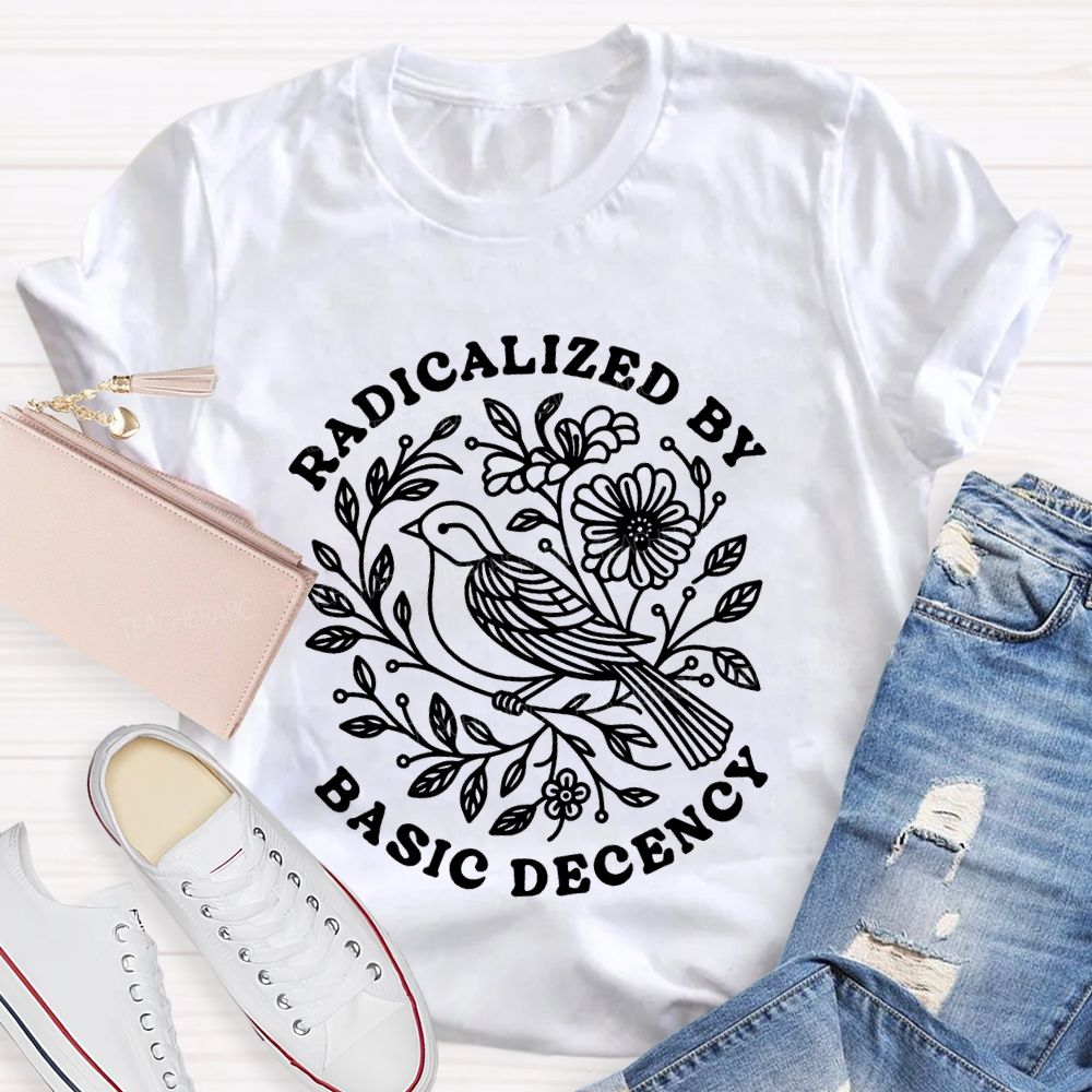 Radicalized By Basic Decency Social Justice Teacher T-shirt
