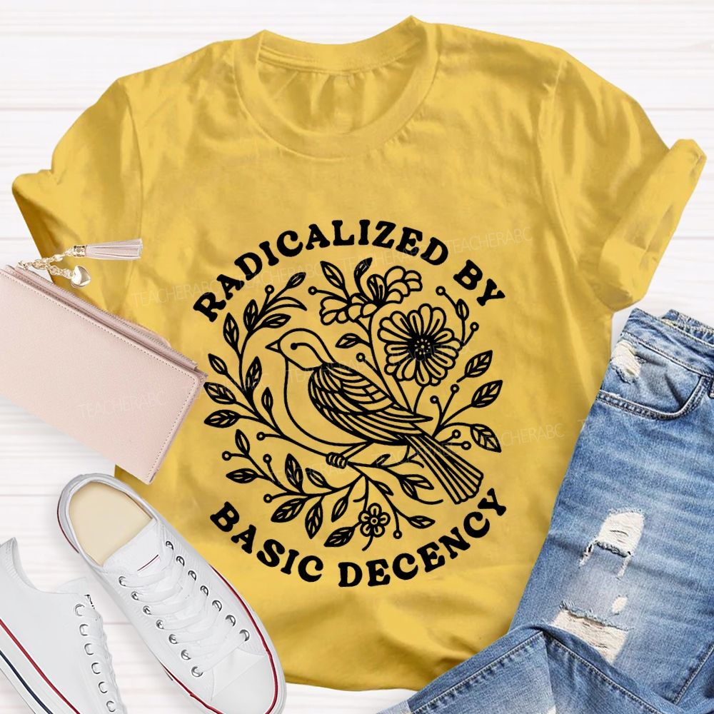 Radicalized By Basic Decency Social Justice Teacher T-shirt