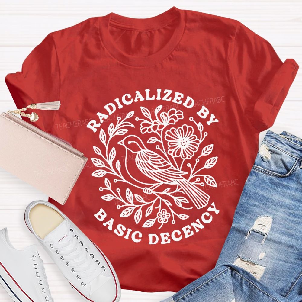 Radicalized By Basic Decency Social Justice Teacher T-shirt