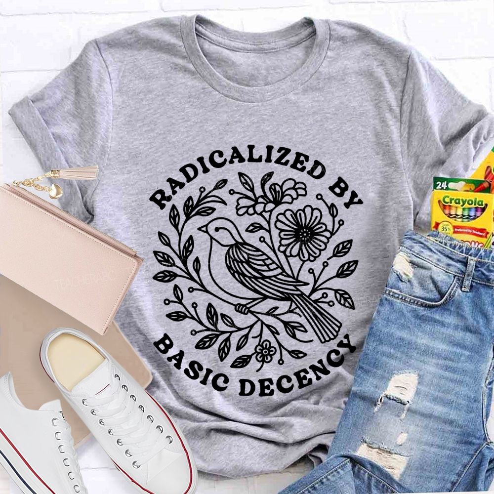 Radicalized By Basic Decency Social Justice Teacher T-shirt