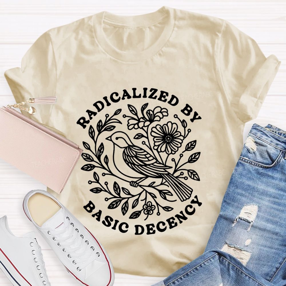 Radicalized By Basic Decency Social Justice Teacher T-shirt