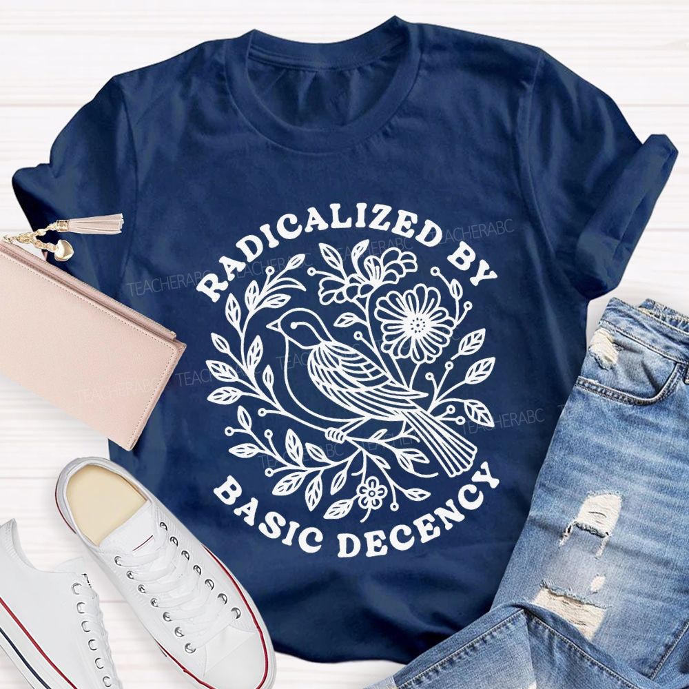 Radicalized By Basic Decency Social Justice Teacher T-shirt