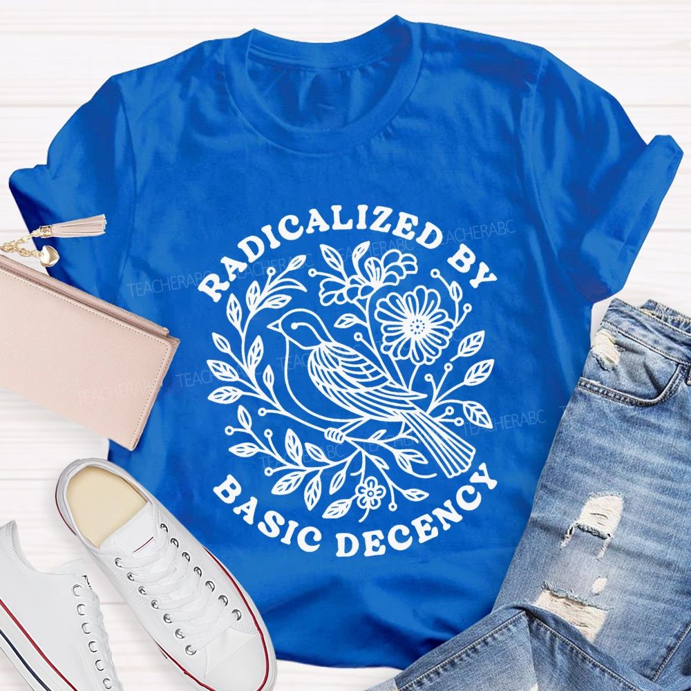 Radicalized By Basic Decency Social Justice Teacher T-shirt