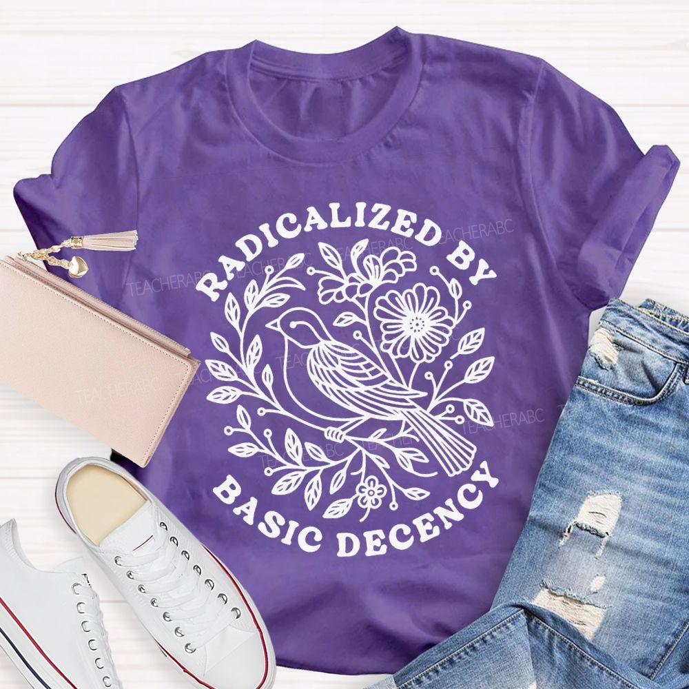 Radicalized By Basic Decency Social Justice Teacher T-shirt