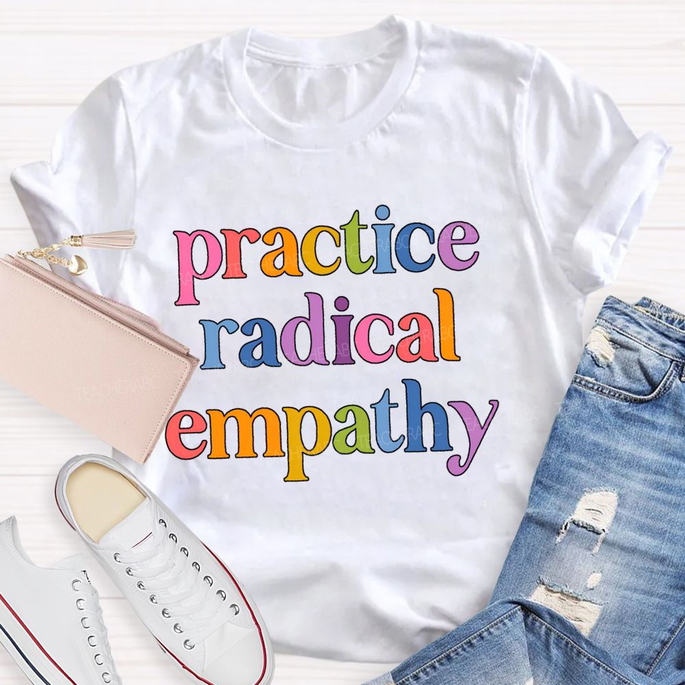 Practice Radical Empathy Teacher T-shirt