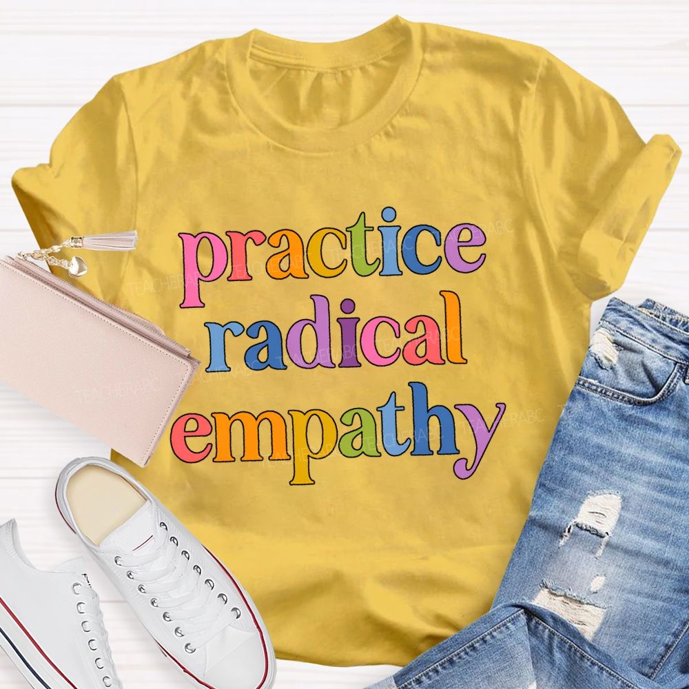 Practice Radical Empathy Teacher T-shirt