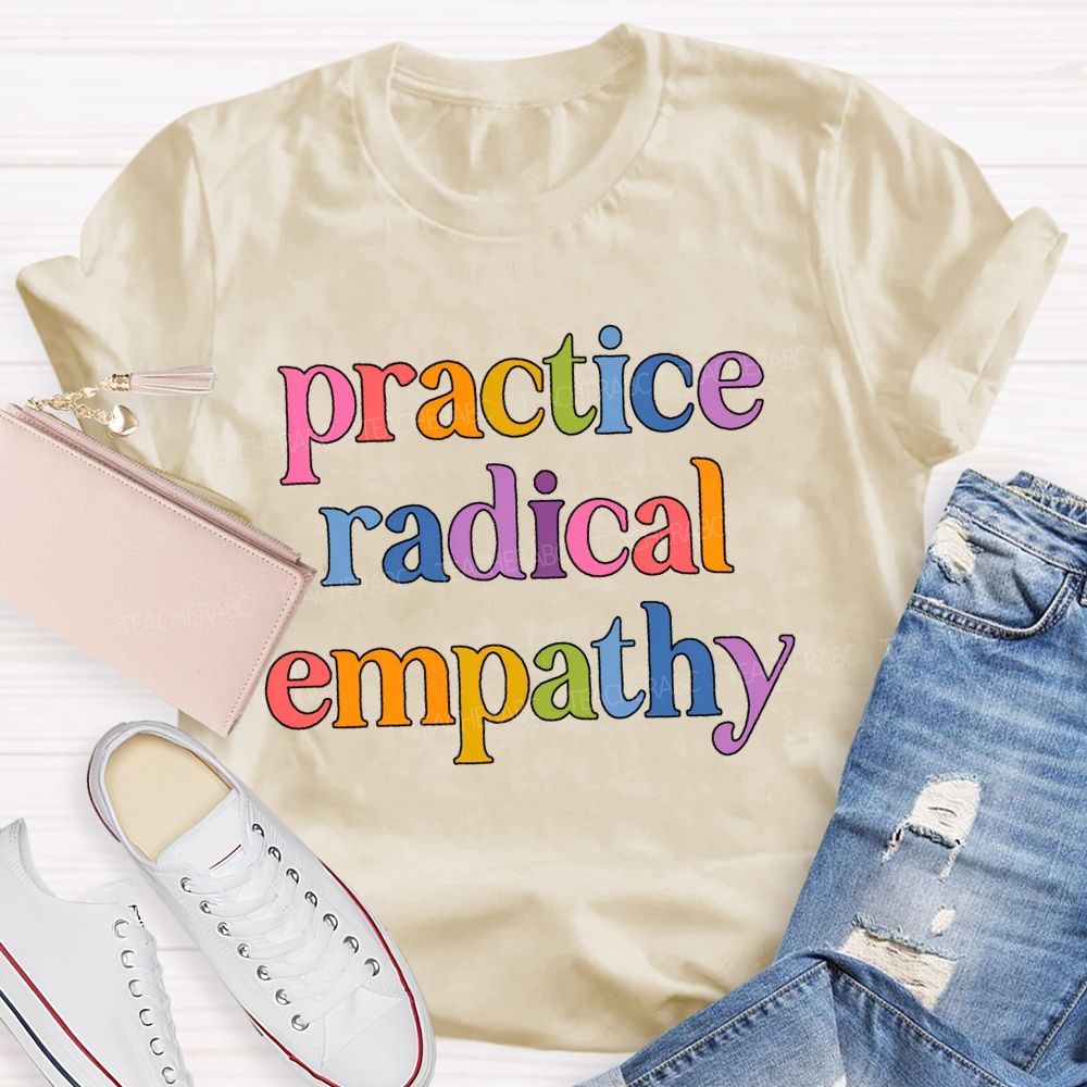 Practice Radical Empathy Teacher T-shirt