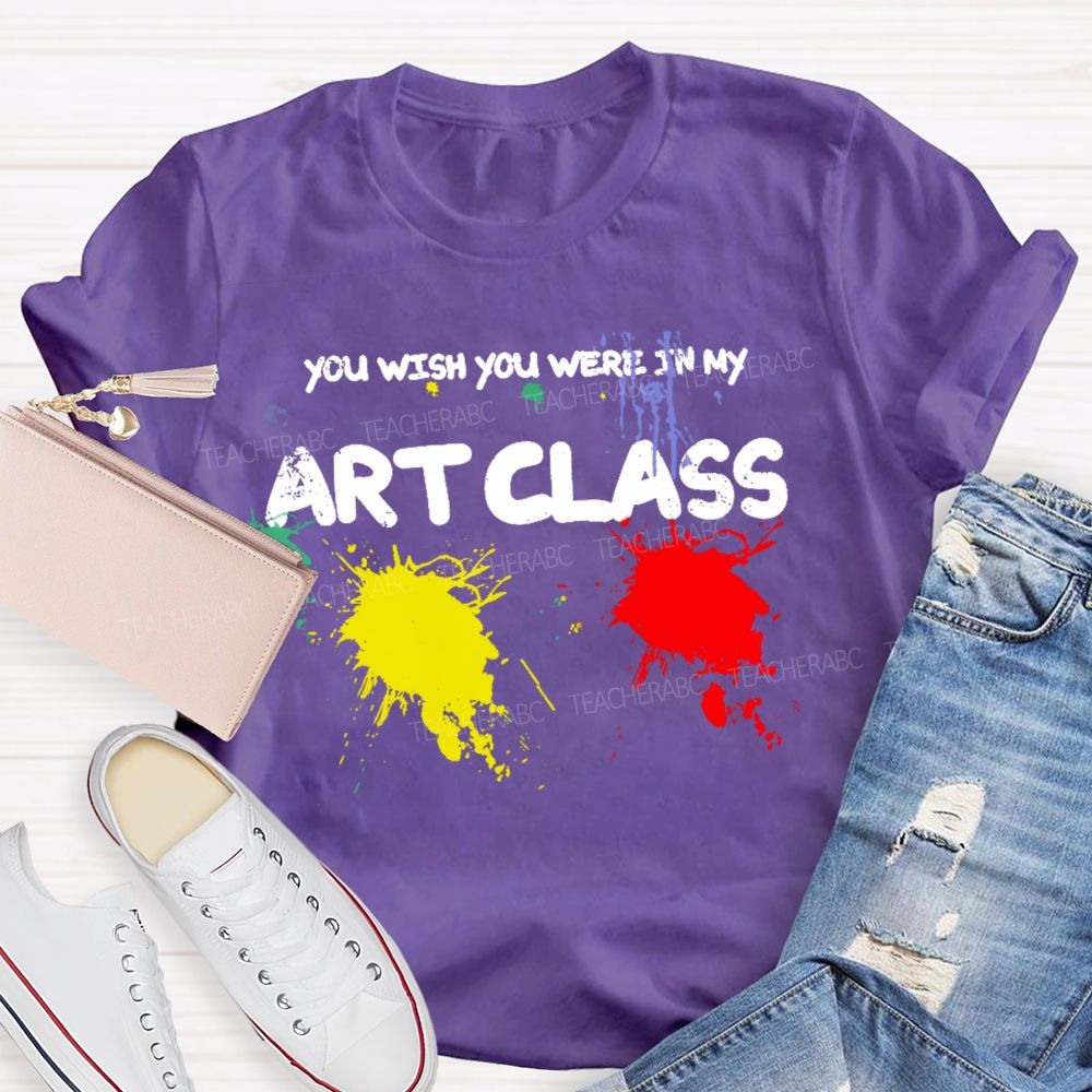 You Wish You Were In My Art Class  Teacher T-shirt