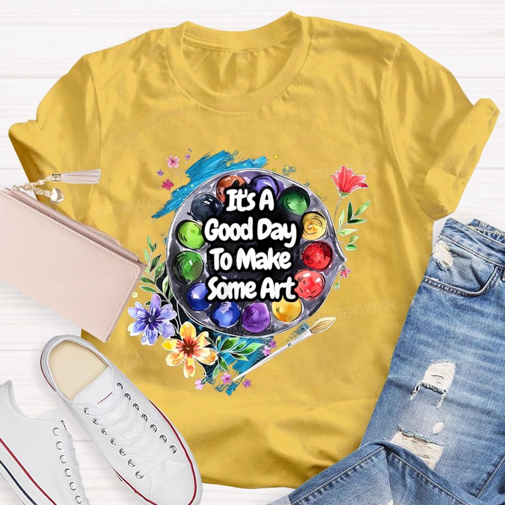 It's A Good Day To Make Some Art Flowers Palette Teacher T-shirt