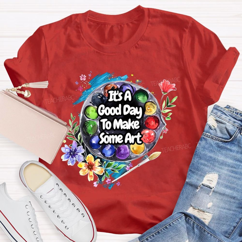 It's A Good Day To Make Some Art Flowers Palette Teacher T-shirt