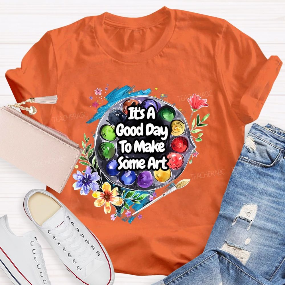 It's A Good Day To Make Some Art Flowers Palette Teacher T-shirt