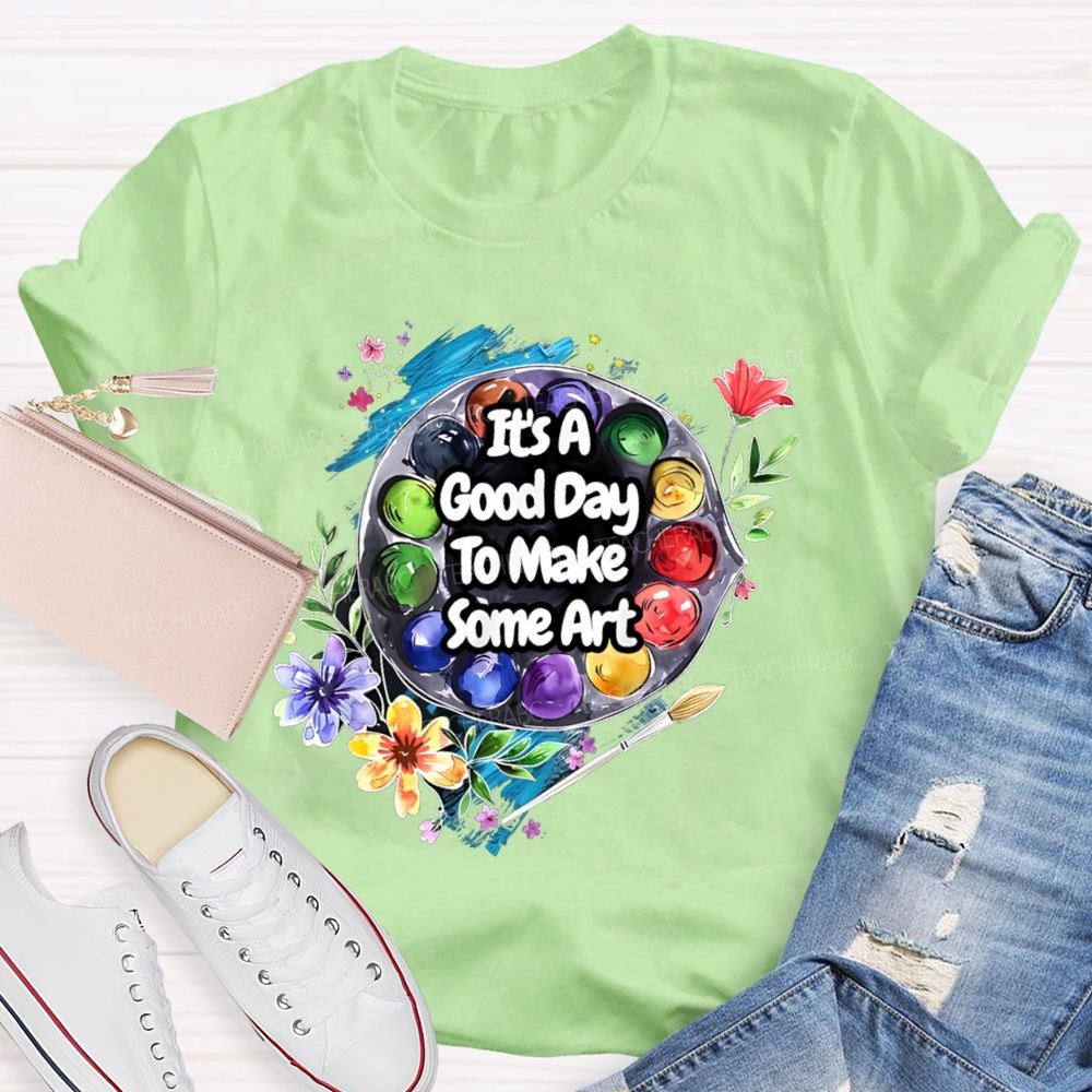 It's A Good Day To Make Some Art Flowers Palette Teacher T-shirt