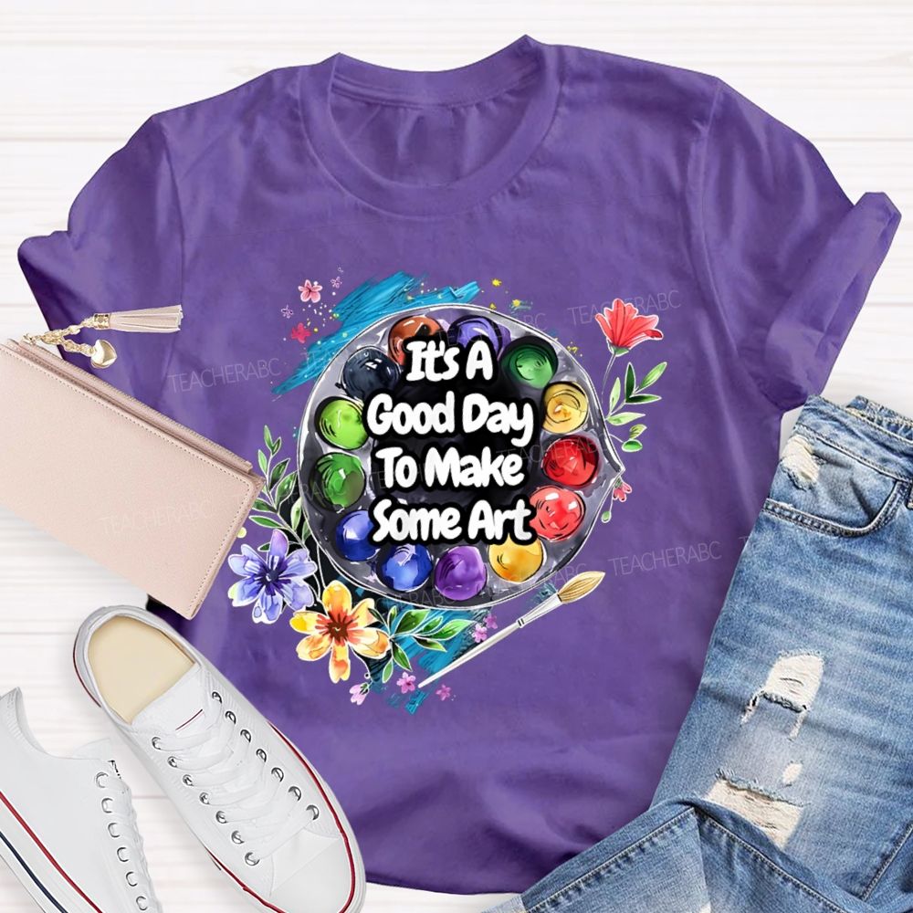 It's A Good Day To Make Some Art Flowers Palette Teacher T-shirt