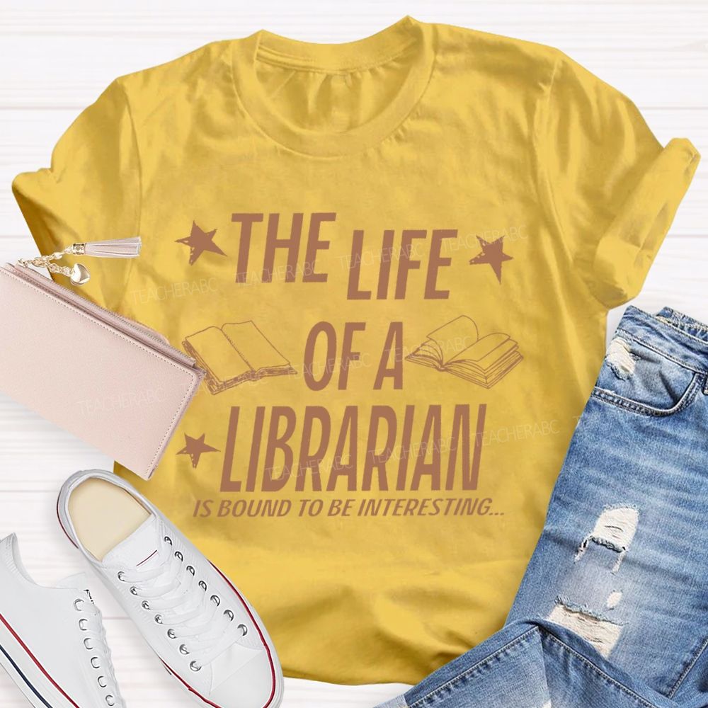 The Life Of A Librarian Is Bound To Be Interesting  Teacher T-shirt