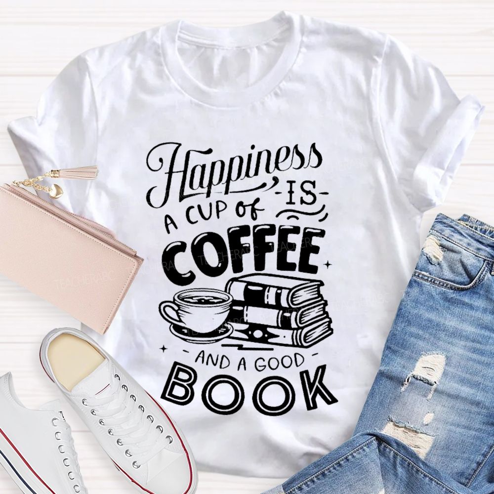 Happiness Is A Cup Of Coffee And A Good Book  Teacher T-shirt