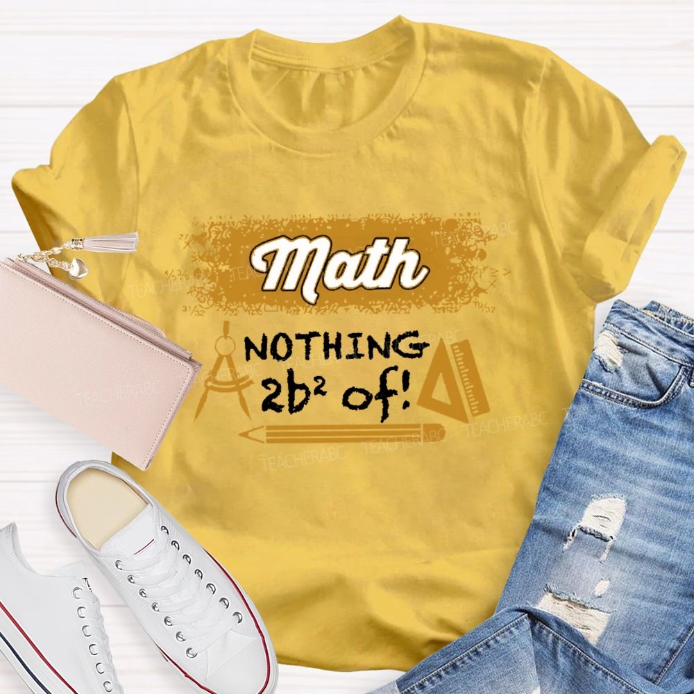 Math  Nothing To Be Afraid Of Teacher T-shirt
