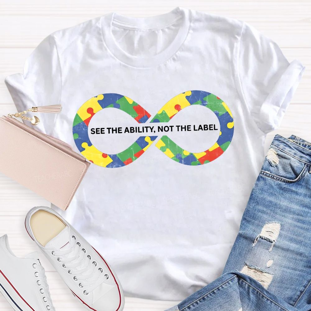 See The Ability Not The Label Special Education Teacher T-shirt