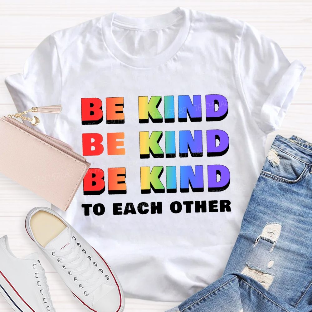 Be Kind To Each Other Colored Fonts Teacher T-shirt