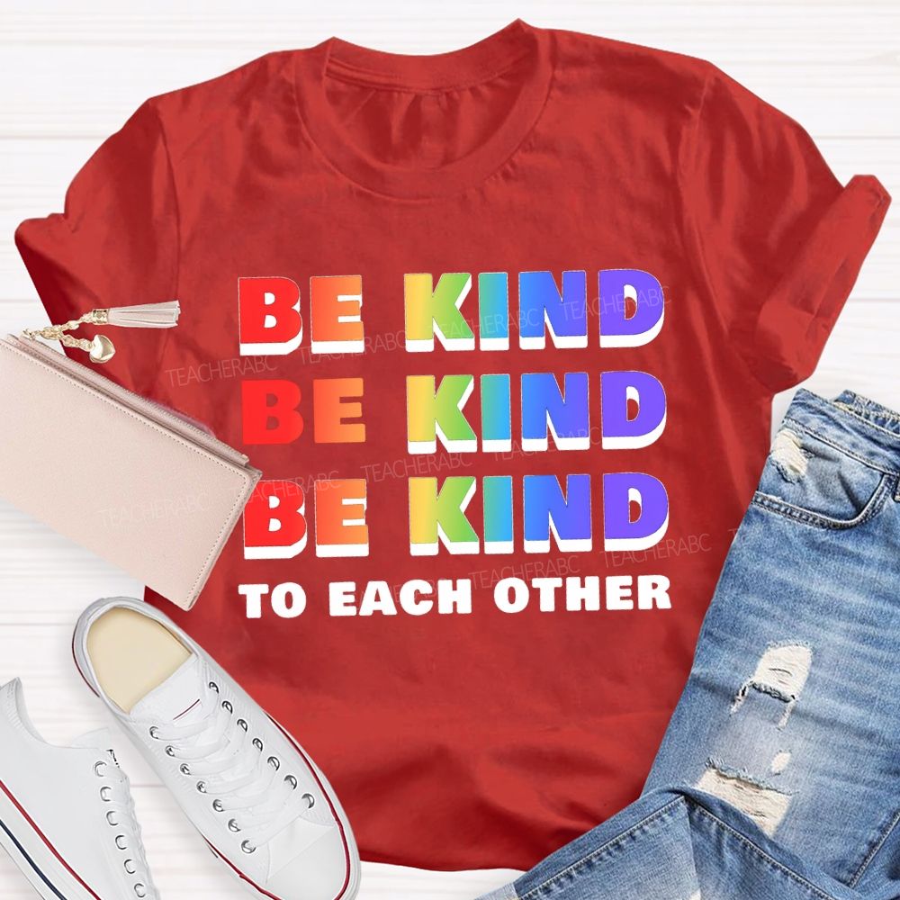 Be Kind To Each Other Colored Fonts Teacher T-shirt
