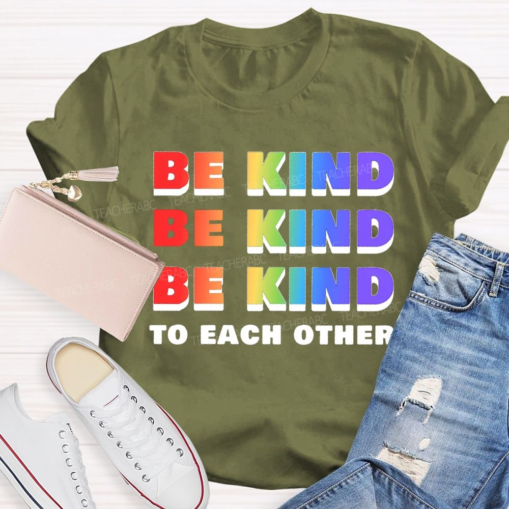 Be Kind To Each Other Colored Fonts Teacher T-shirt