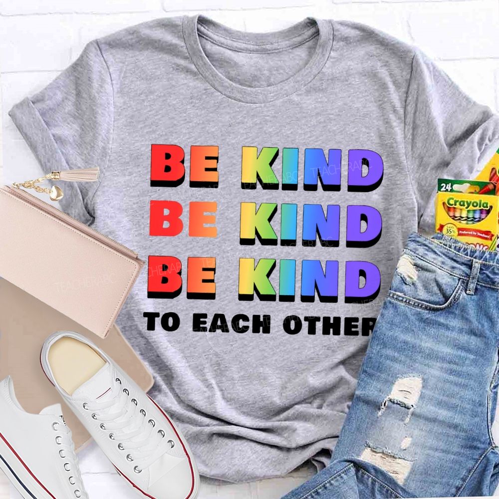 Be Kind To Each Other Colored Fonts Teacher T-shirt