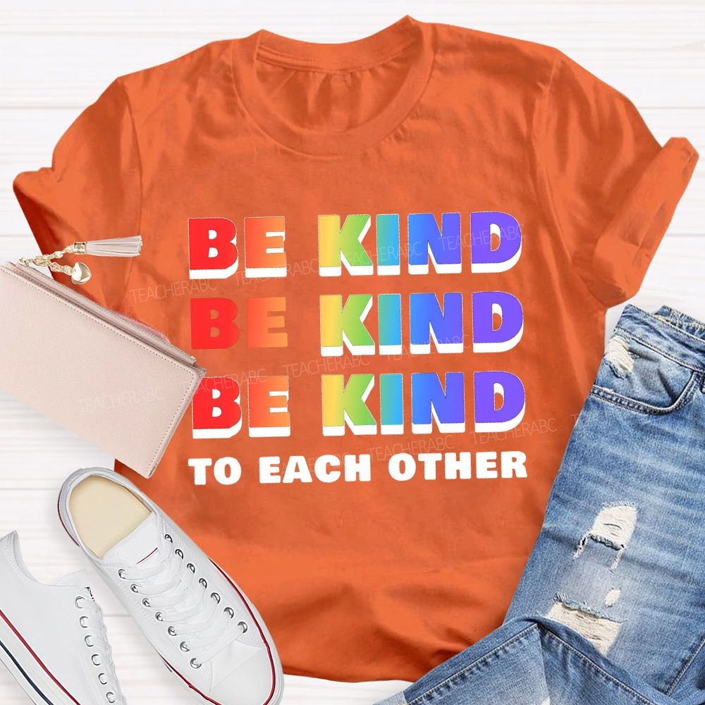 Be Kind To Each Other Colored Fonts Teacher T-shirt