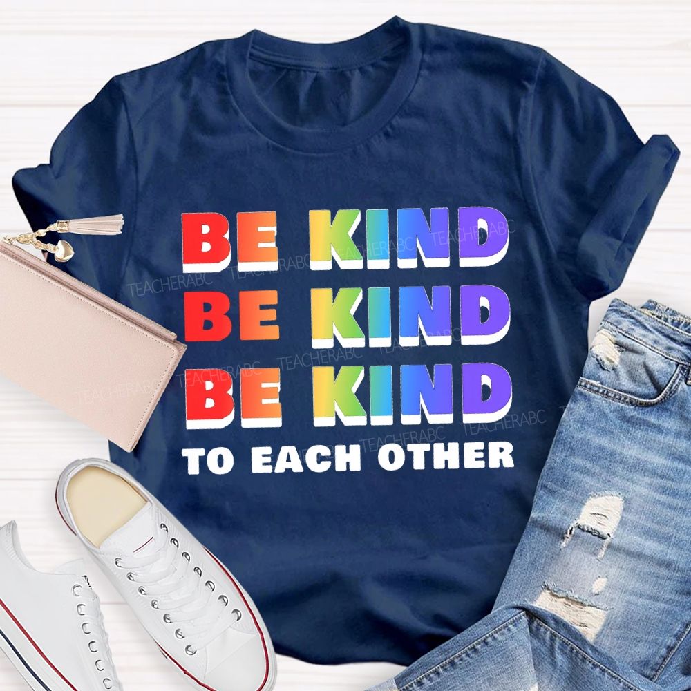 Be Kind To Each Other Colored Fonts Teacher T-shirt