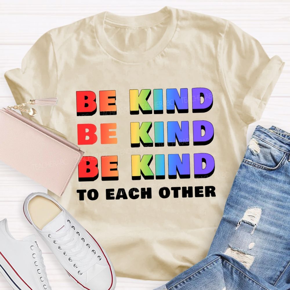 Be Kind To Each Other Colored Fonts Teacher T-shirt