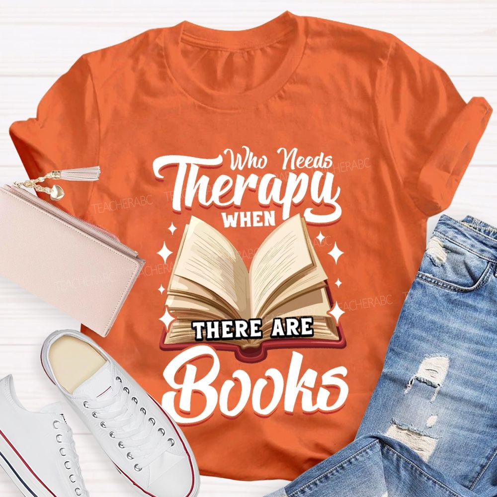 Who Needs Therapy When There Are Books Teacher T-shirt