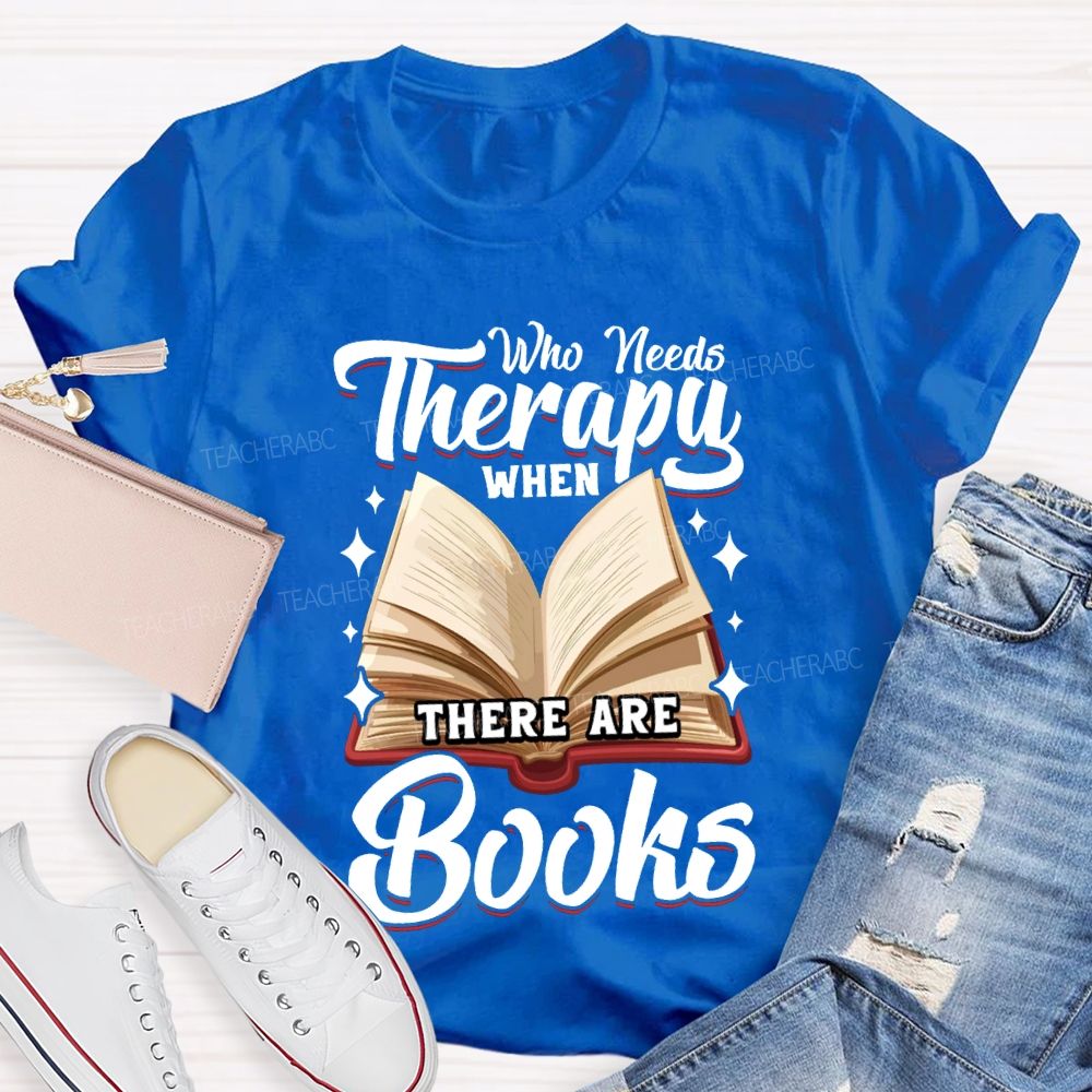 Who Needs Therapy When There Are Books Teacher T-shirt