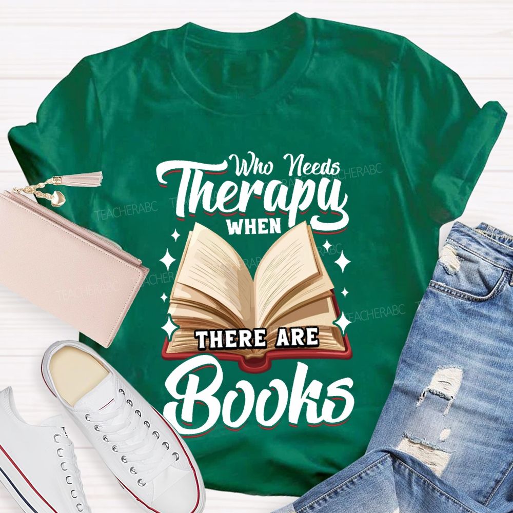 Who Needs Therapy When There Are Books Teacher T-shirt
