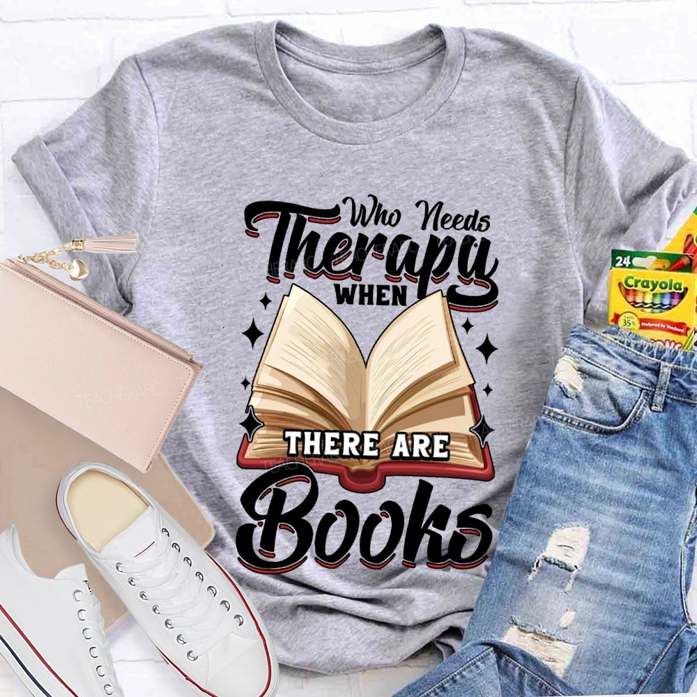 Who Needs Therapy When There Are Books Teacher T-shirt