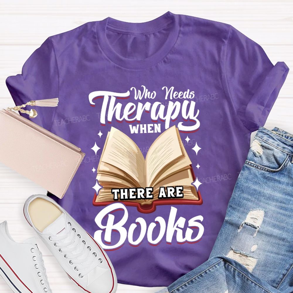 Who Needs Therapy When There Are Books Teacher T-shirt